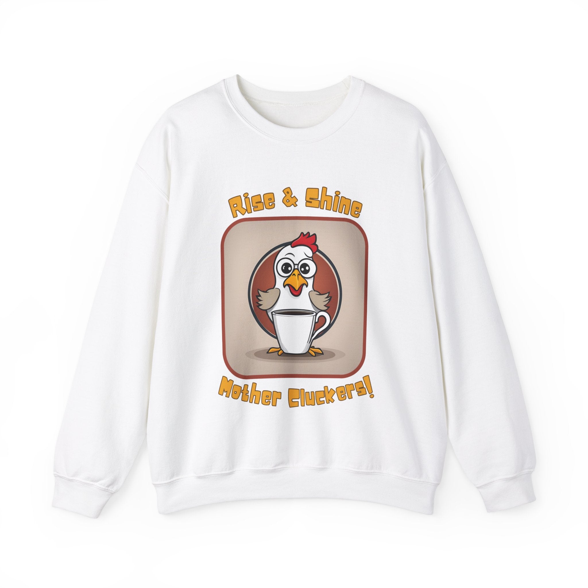 Rise and Shine Mother Cluckers! Sweatshirt