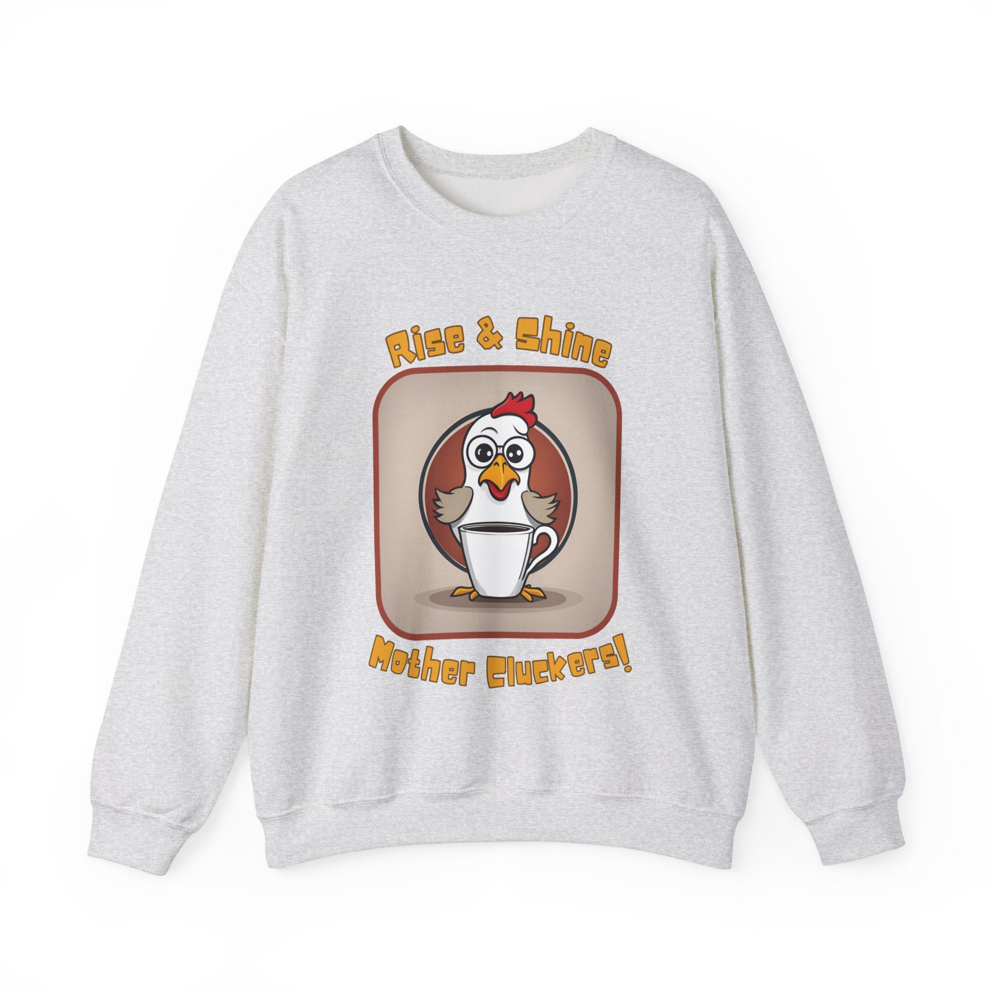 Rise and Shine Mother Cluckers! Sweatshirt