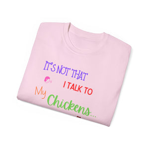 It's not that I Talk to my Chickens... T-Shirt