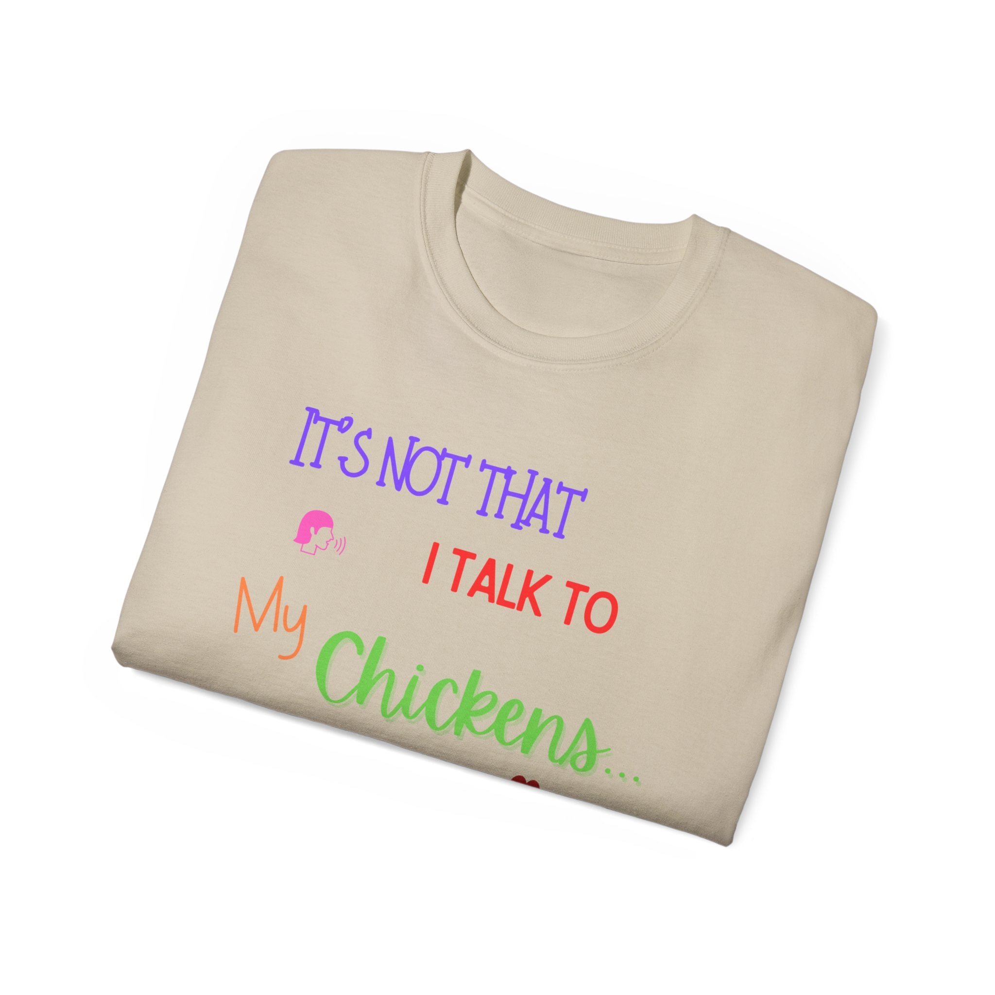 It's not that I Talk to my Chickens... T-Shirt