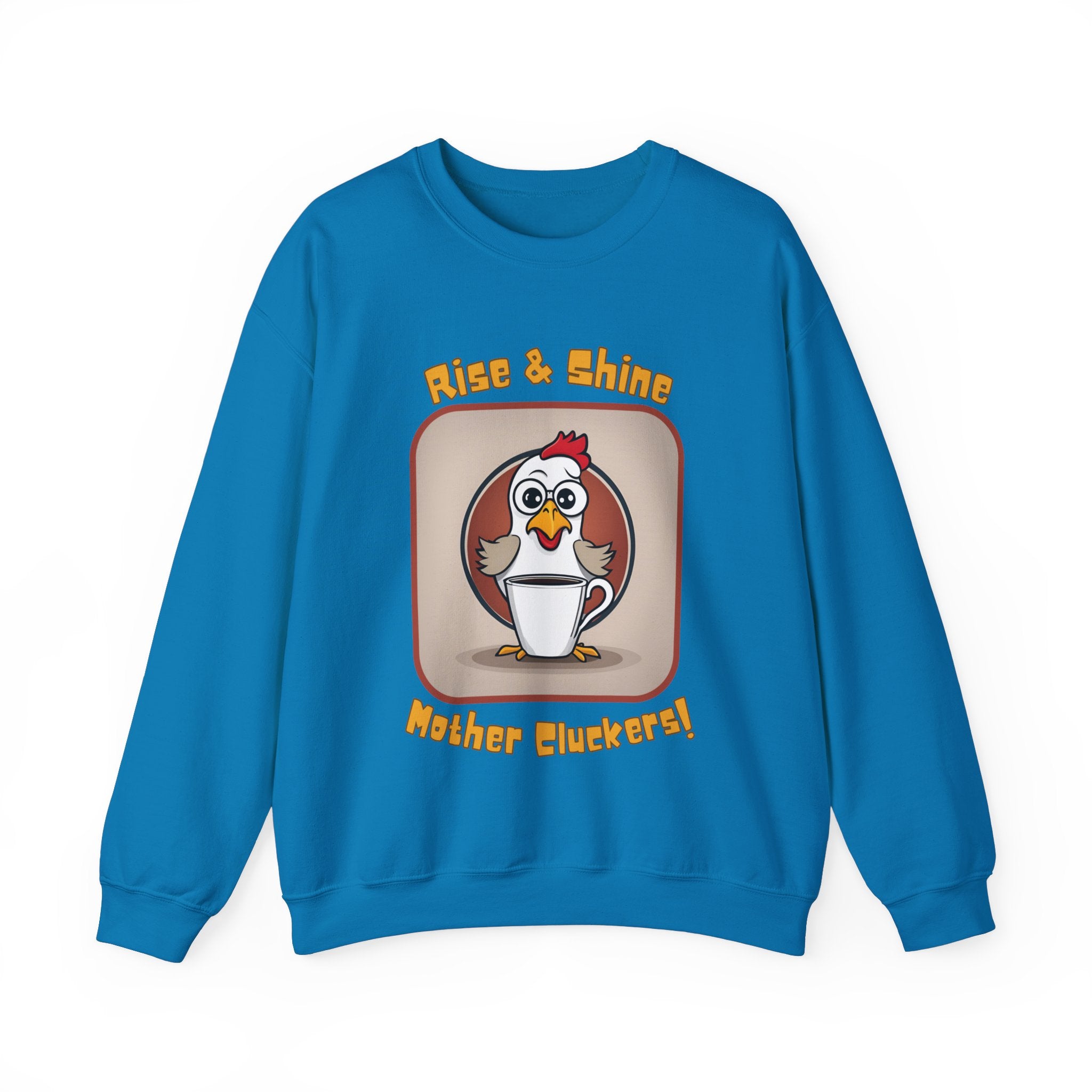 Rise and Shine Mother Cluckers! Sweatshirt